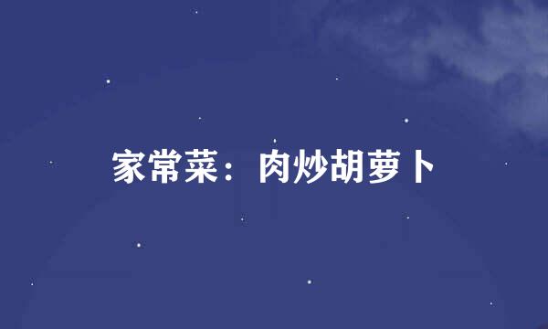 家常菜：肉炒胡萝卜