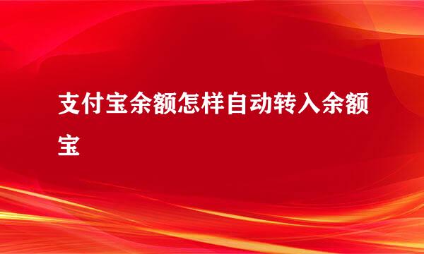 支付宝余额怎样自动转入余额宝