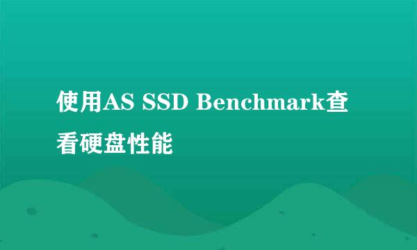 使用AS SSD Benchmark查看硬盘性能