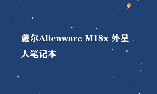 戴尔Alienware M18x 外星人笔记本