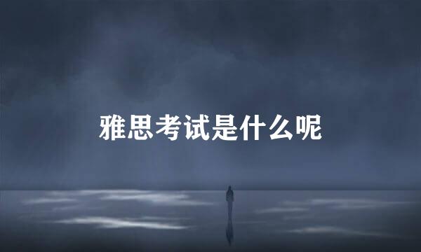 雅思考试是什么呢