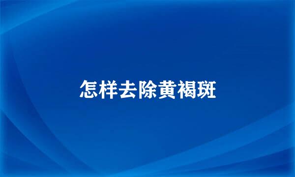怎样去除黄褐斑