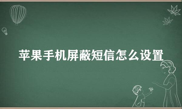 苹果手机屏蔽短信怎么设置