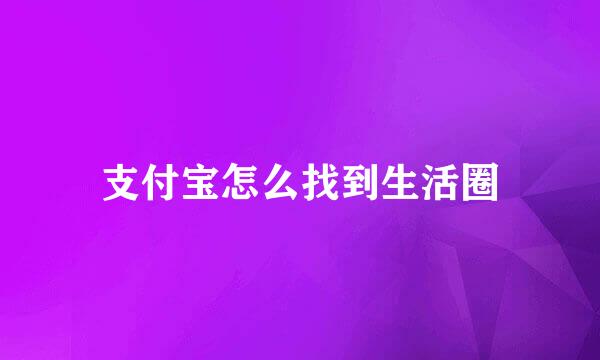 支付宝怎么找到生活圈