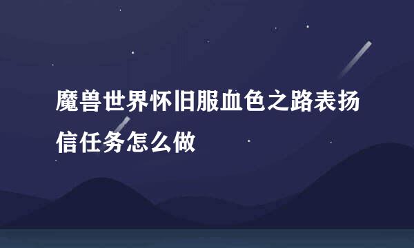 魔兽世界怀旧服血色之路表扬信任务怎么做