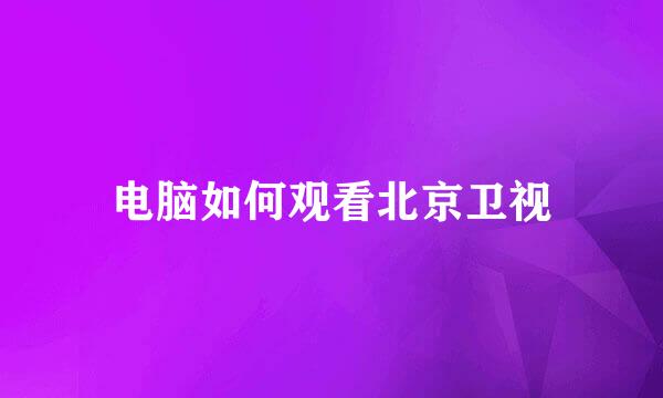 电脑如何观看北京卫视
