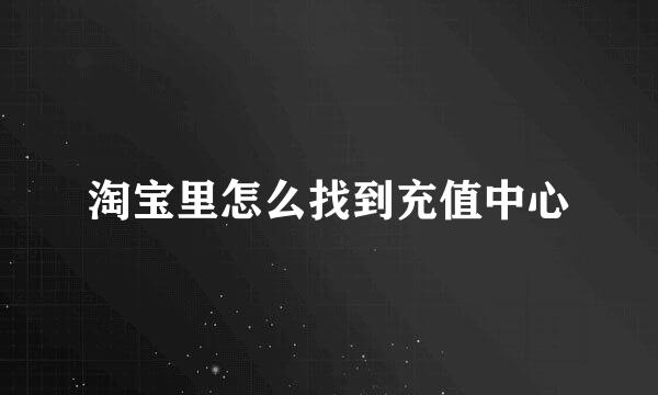 淘宝里怎么找到充值中心