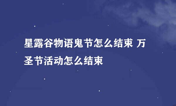 星露谷物语鬼节怎么结束 万圣节活动怎么结束