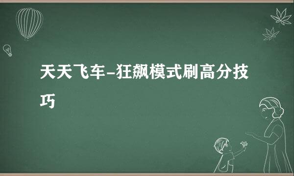 天天飞车-狂飙模式刷高分技巧