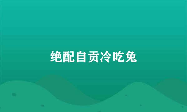 绝配自贡冷吃兔