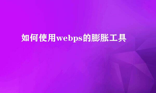 如何使用webps的膨胀工具