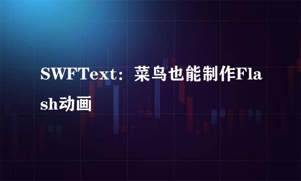 SWFText：菜鸟也能制作Flash动画