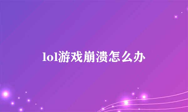 lol游戏崩溃怎么办