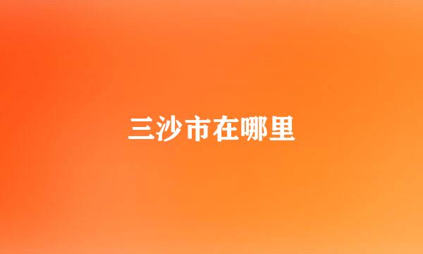 三沙市在哪里