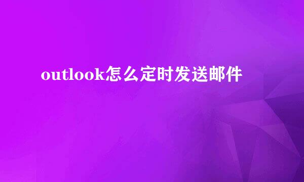 outlook怎么定时发送邮件