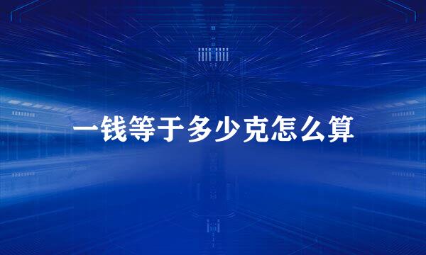 一钱等于多少克怎么算
