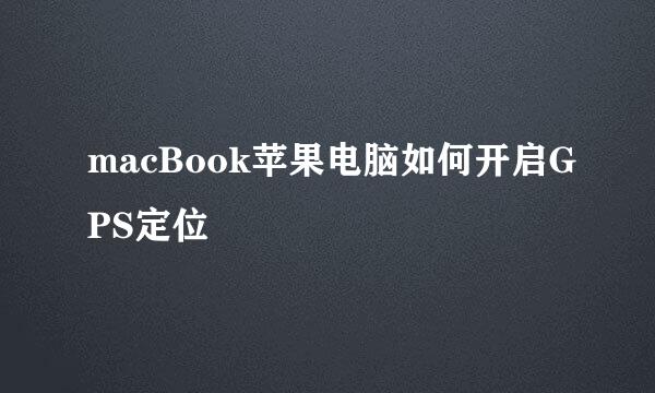 macBook苹果电脑如何开启GPS定位