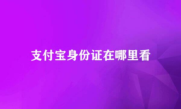 支付宝身份证在哪里看