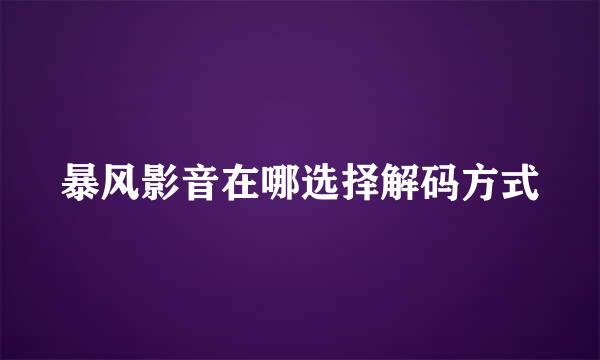 暴风影音在哪选择解码方式