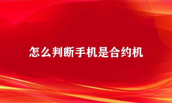 怎么判断手机是合约机