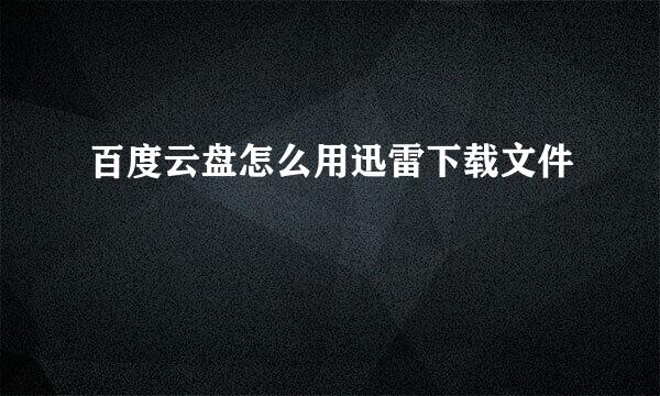 百度云盘怎么用迅雷下载文件