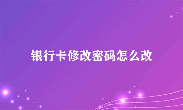 银行卡修改密码怎么改