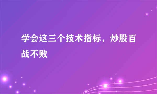 学会这三个技术指标，炒股百战不败