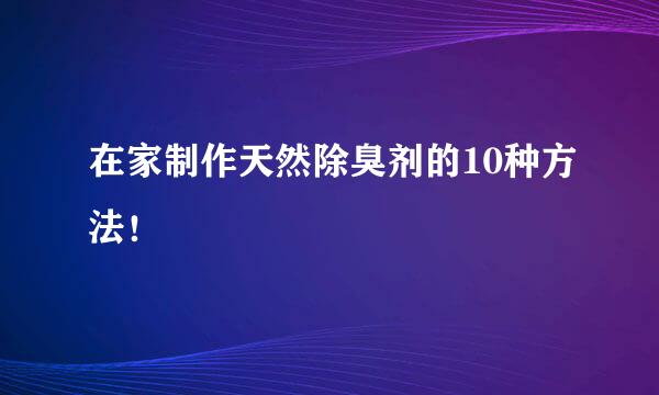 在家制作天然除臭剂的10种方法！