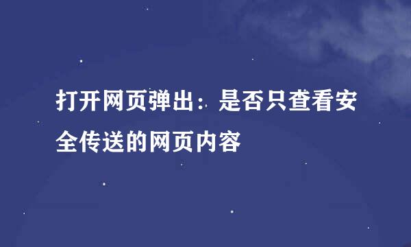 打开网页弹出：是否只查看安全传送的网页内容