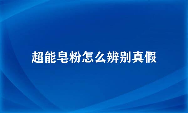 超能皂粉怎么辨别真假