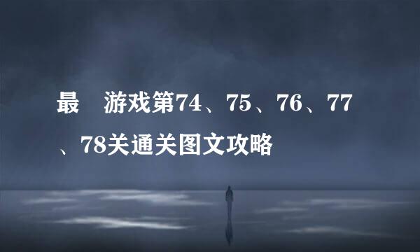 最囧游戏第74、75、76、77、78关通关图文攻略