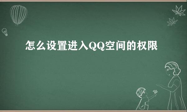 怎么设置进入QQ空间的权限