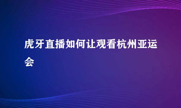 虎牙直播如何让观看杭州亚运会