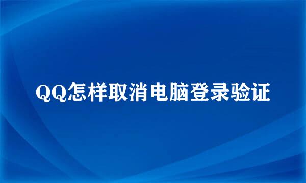 QQ怎样取消电脑登录验证