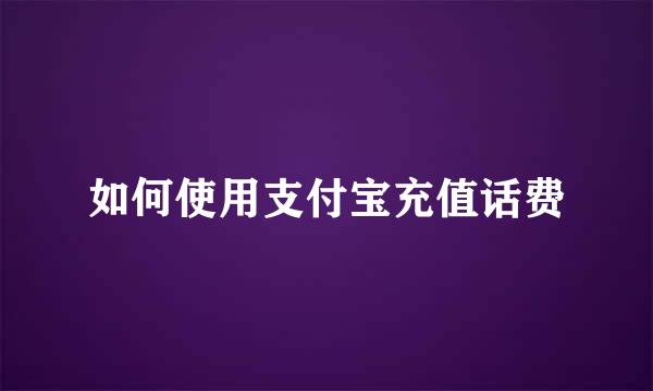 如何使用支付宝充值话费