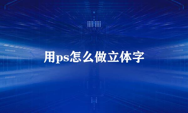 用ps怎么做立体字