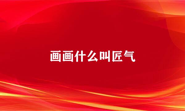 画画什么叫匠气
