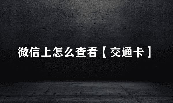 微信上怎么查看【交通卡】