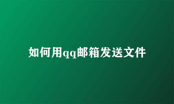 如何用qq邮箱发送文件