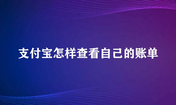 支付宝怎样查看自己的账单