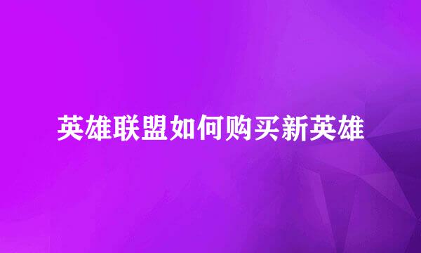 英雄联盟如何购买新英雄