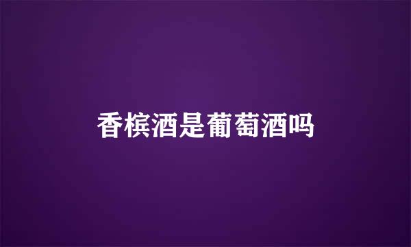 香槟酒是葡萄酒吗