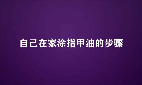 自己在家涂指甲油的步骤