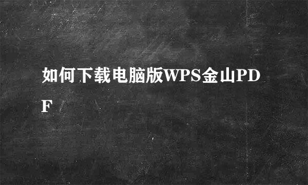 如何下载电脑版WPS金山PDF