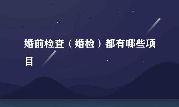 婚前检查（婚检）都有哪些项目