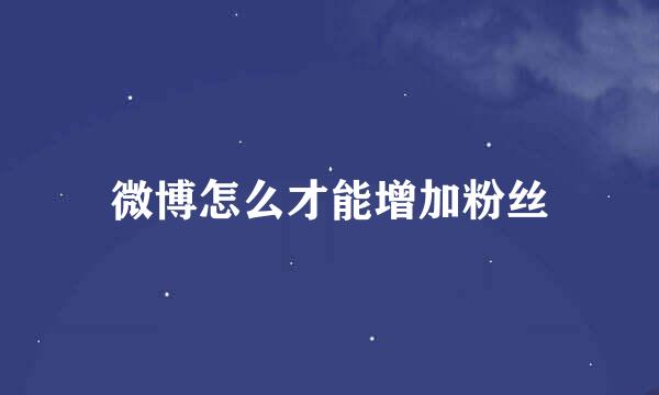 微博怎么才能增加粉丝