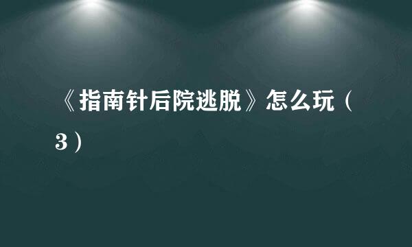 《指南针后院逃脱》怎么玩（3）