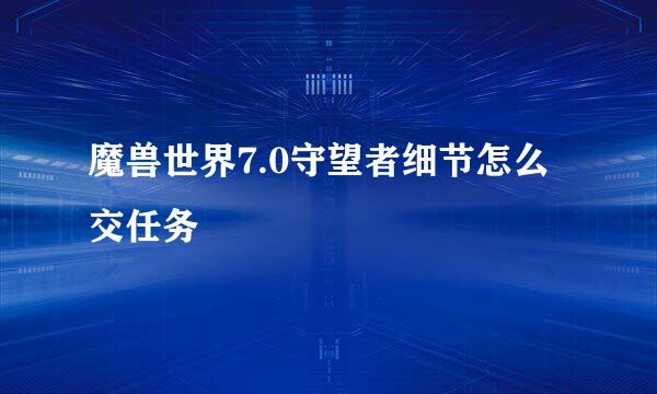 魔兽世界7.0守望者细节怎么交任务
