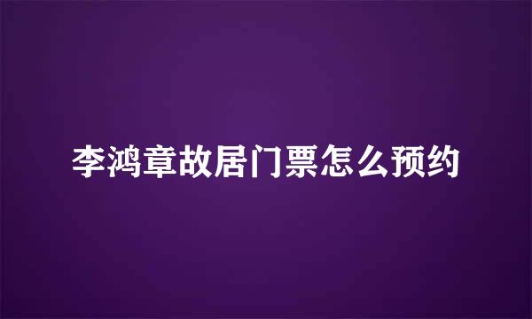 李鸿章故居门票怎么预约