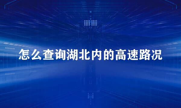 怎么查询湖北内的高速路况